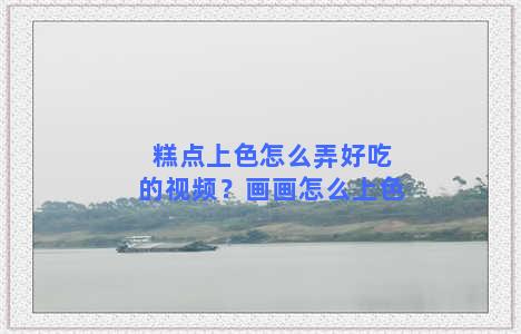 糕点上色怎么弄好吃的视频？画画怎么上色